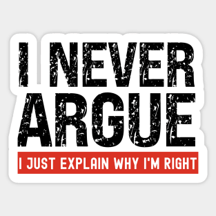 I Never Argue, I Just Explain Why I'm Right Sticker